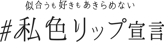 似合うも好きもあきらめない #私色リップ宣言