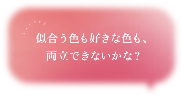 似合う色も好きな色も、両立できないかな？